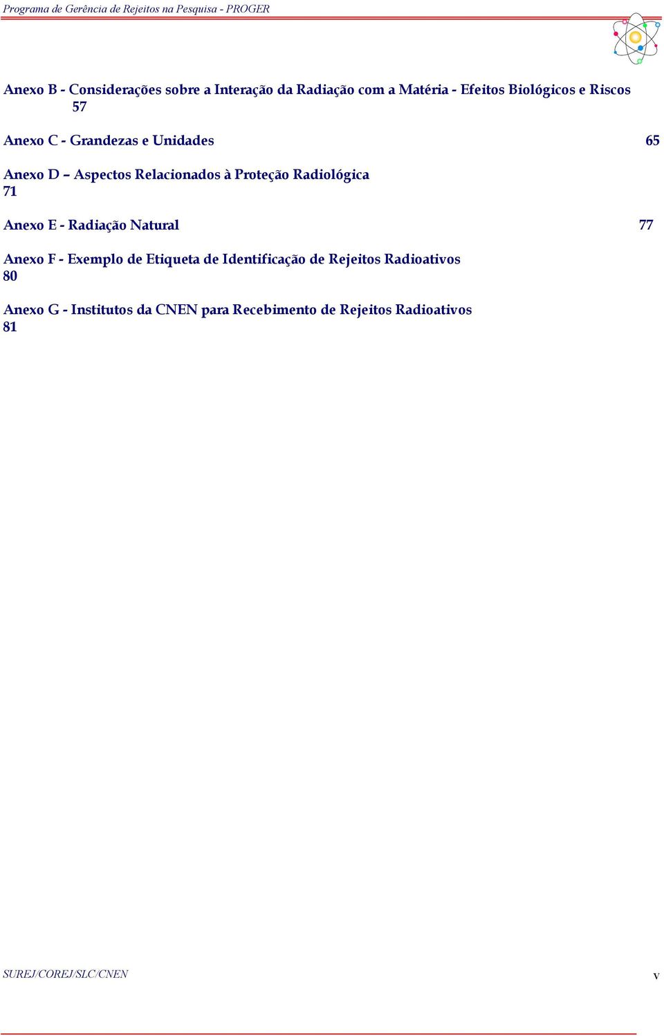 Anexo E - Radiação Natural 77 Anexo F - Exemplo de Etiqueta de Identificação de Rejeitos