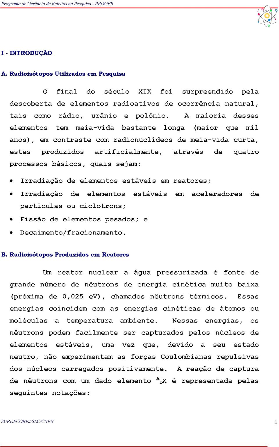 básicos, quais sejam: Irradiação de elementos estáveis em reatores; Irradiação de elementos estáveis em aceleradores de partículas ou ciclotrons; Fissão de elementos pesados; e