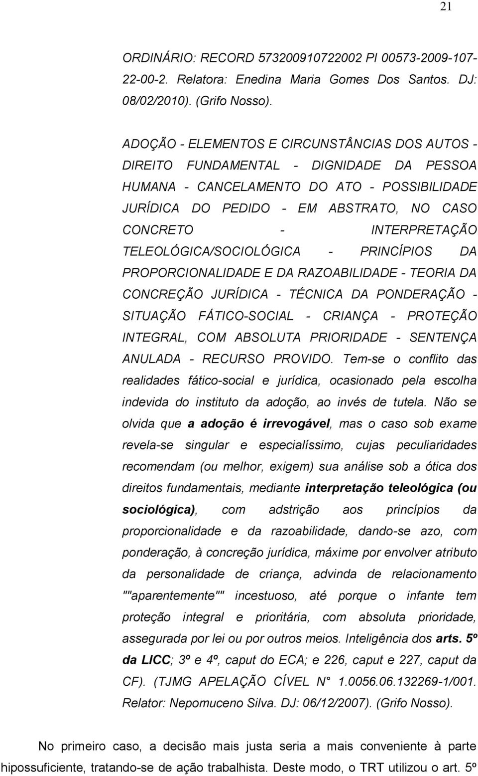 INTERPRETAÇÃO TELEOLÓGICA/SOCIOLÓGICA - PRINCÍPIOS DA PROPORCIONALIDADE E DA RAZOABILIDADE - TEORIA DA CONCREÇÃO JURÍDICA - TÉCNICA DA PONDERAÇÃO - SITUAÇÃO FÁTICO-SOCIAL - CRIANÇA - PROTEÇÃO