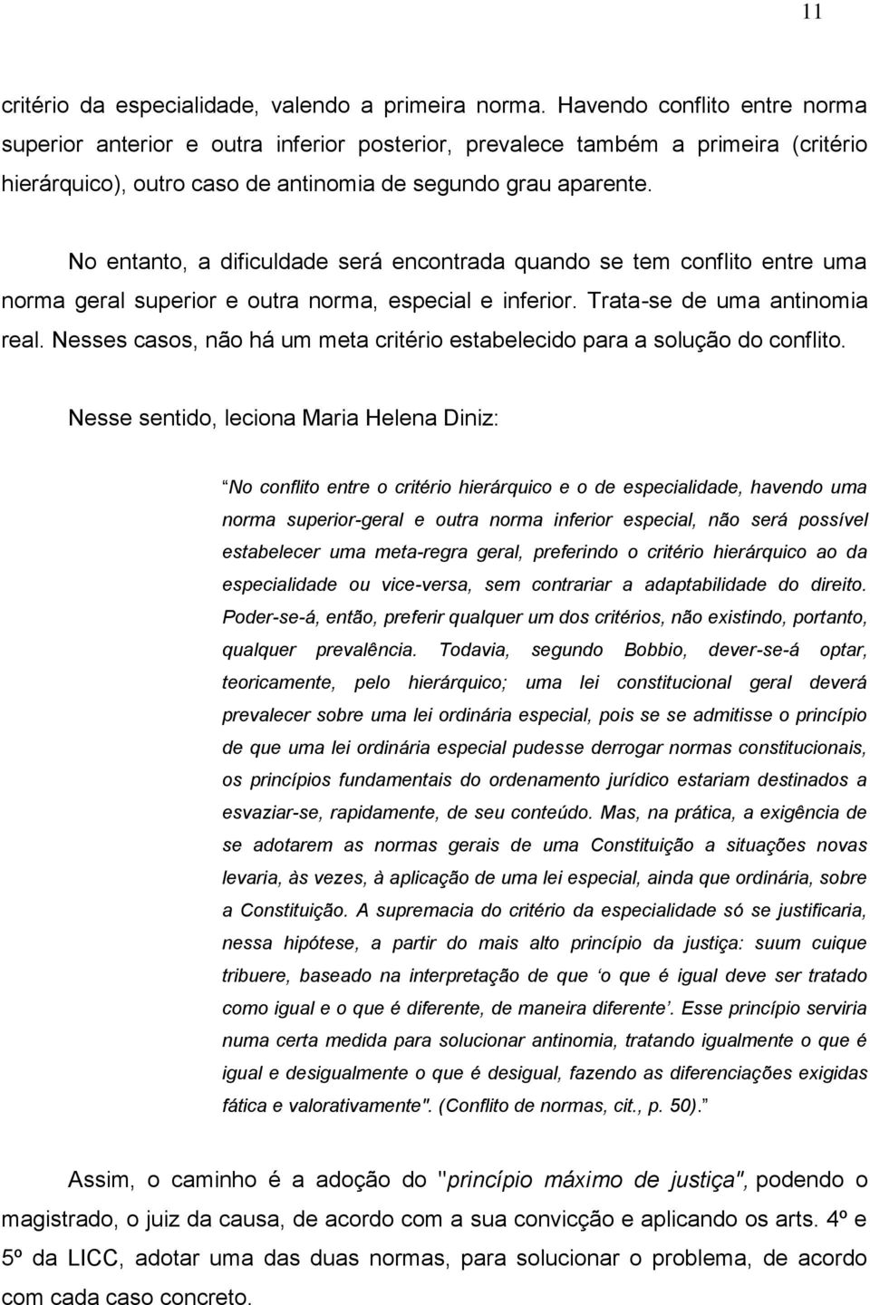 No entanto, a dificuldade será encontrada quando se tem conflito entre uma norma geral superior e outra norma, especial e inferior. Trata-se de uma antinomia real.