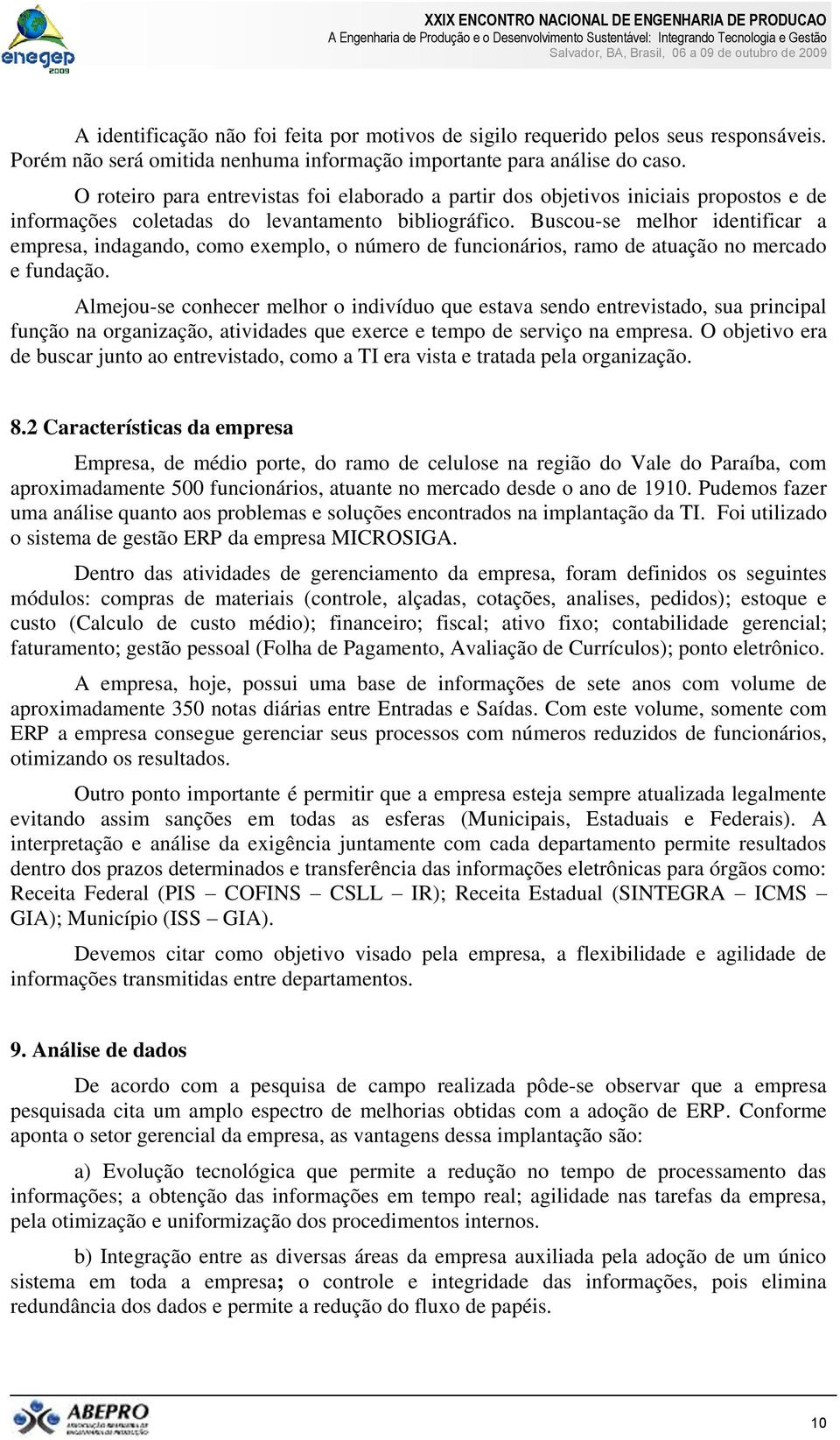 Buscou-se melhor identificar a empresa, indagando, como exemplo, o número de funcionários, ramo de atuação no mercado e fundação.