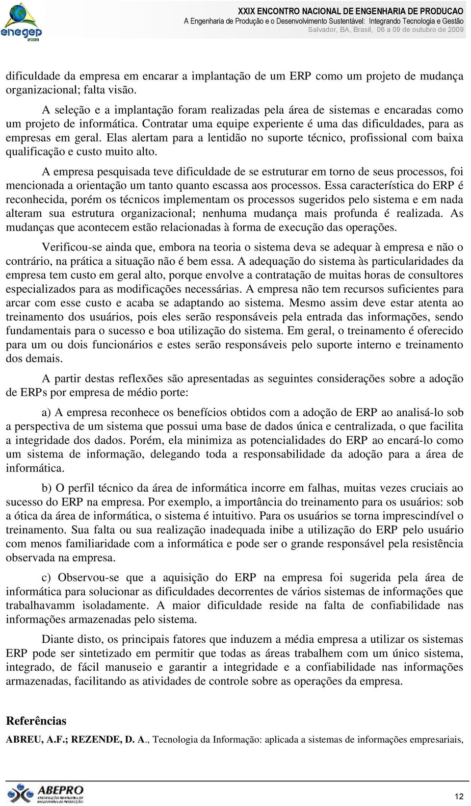 Elas alertam para a lentidão no suporte técnico, profissional com baixa qualificação e custo muito alto.