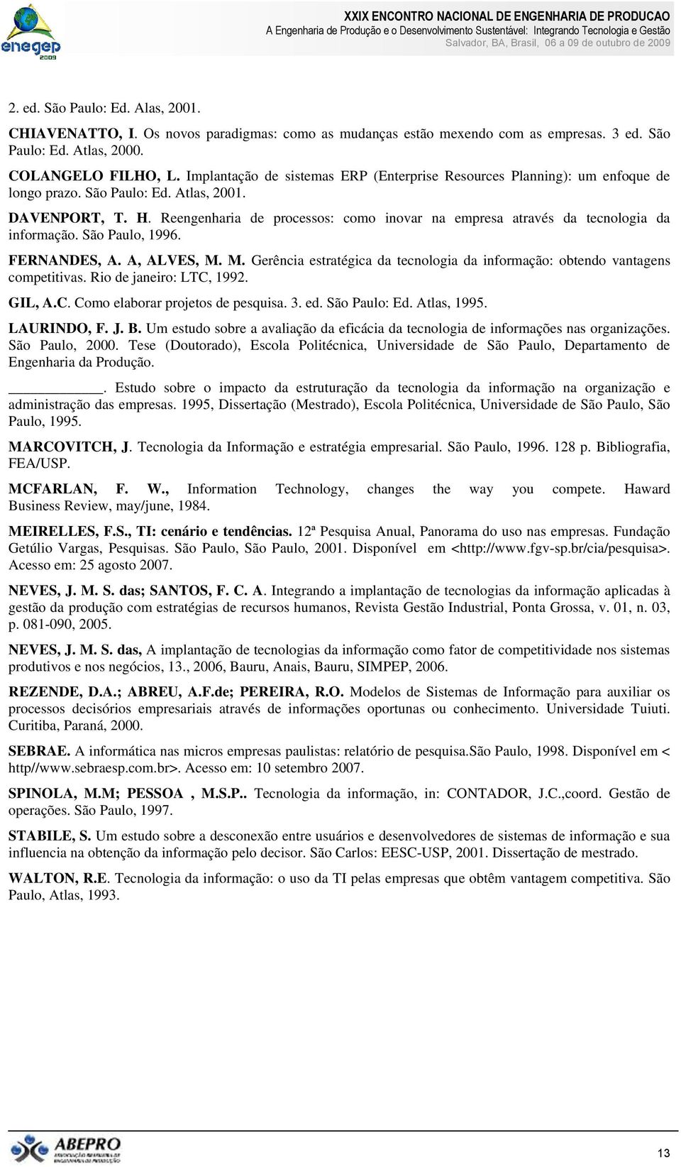 Reengenharia de processos: como inovar na empresa através da tecnologia da informação. São Paulo, 1996. FERNANDES, A. A, ALVES, M.