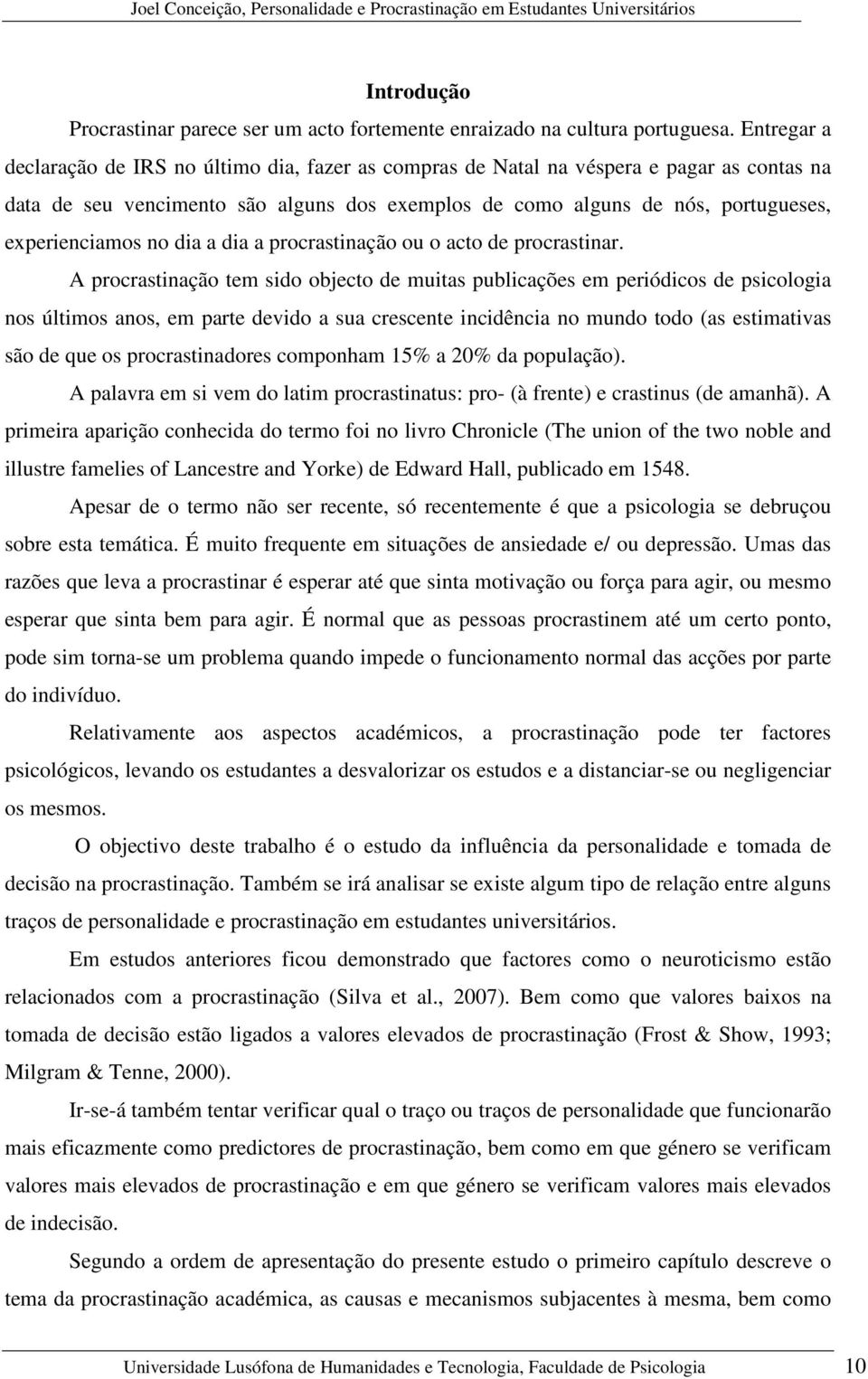 no dia a dia a procrastinação ou o acto de procrastinar.