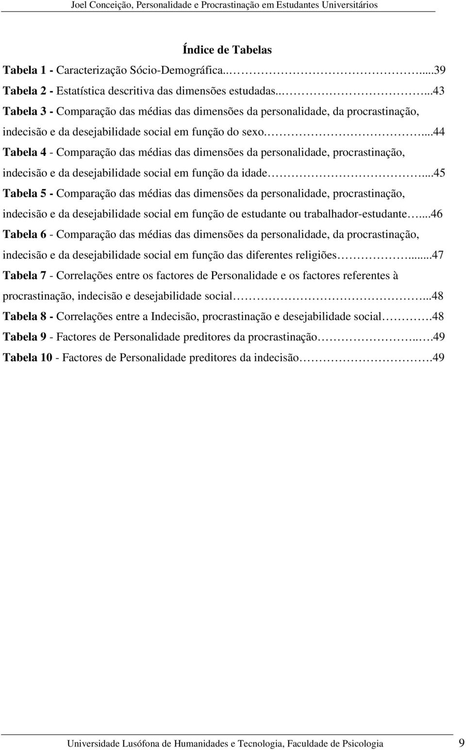 ...44 Tabela 4 - Comparação das médias das dimensões da personalidade, procrastinação, indecisão e da desejabilidade social em função da idade.