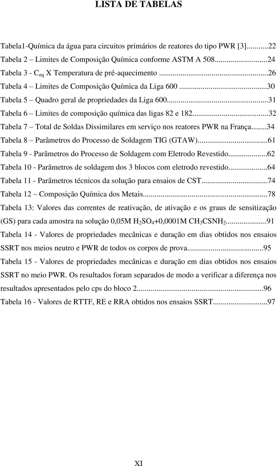 ..31 Tabela 6 Limites de composição química das ligas 82 e 182...32 Tabela 7 Total de Soldas Dissimilares em serviço nos reatores PWR na França.