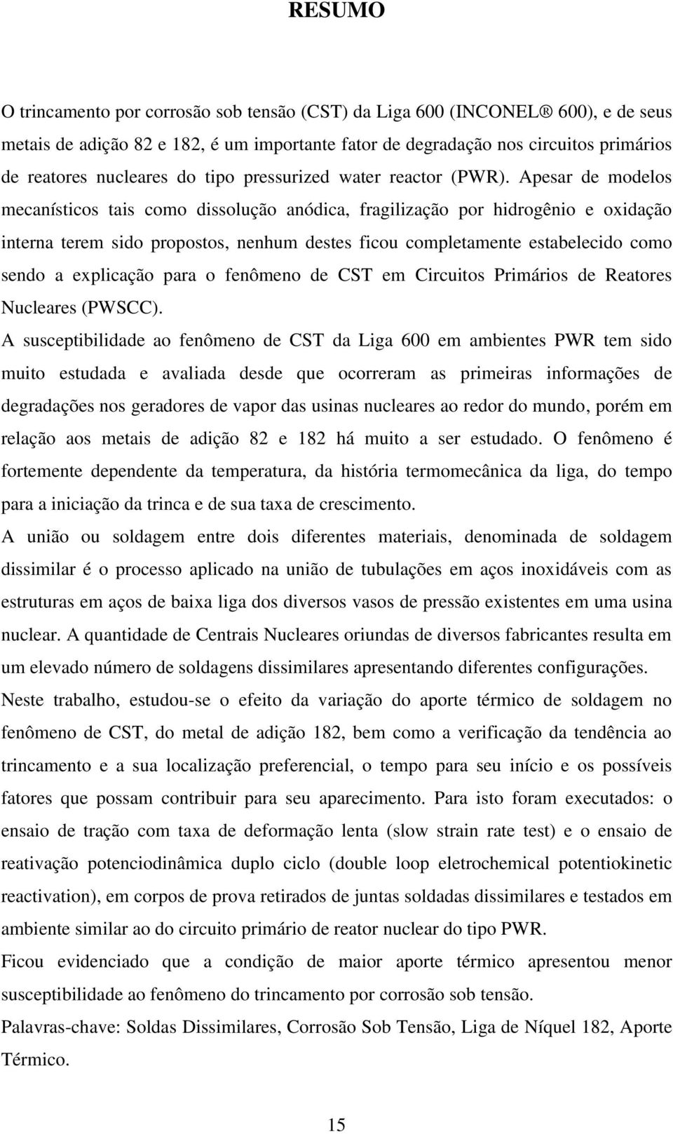 Apesar de modelos mecanísticos tais como dissolução anódica, fragilização por hidrogênio e oxidação interna terem sido propostos, nenhum destes ficou completamente estabelecido como sendo a