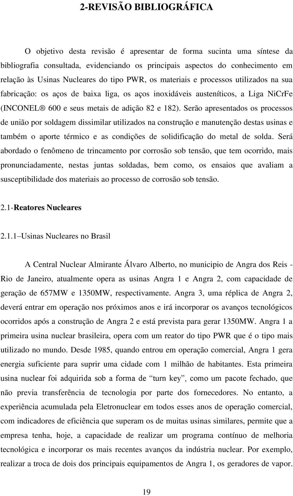 Serão apresentados os processos de união por soldagem dissimilar utilizados na construção e manutenção destas usinas e também o aporte térmico e as condições de solidificação do metal de solda.