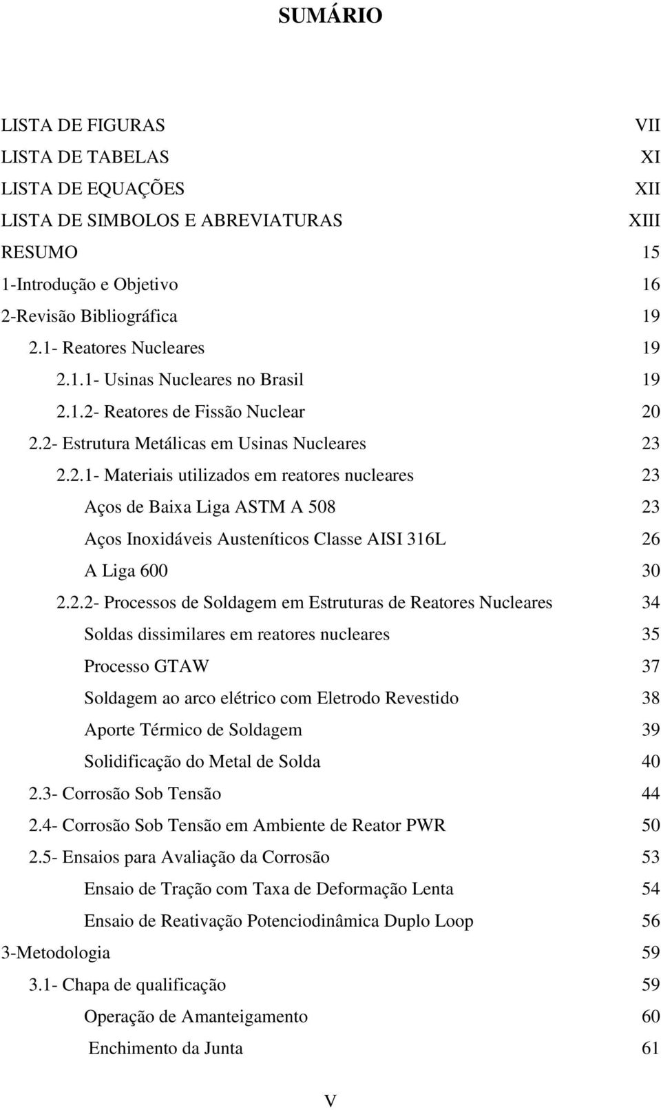 2.2- Processos de Soldagem em Estruturas de Reatores Nucleares 34 Soldas dissimilares em reatores nucleares 35 Processo GTAW 37 Soldagem ao arco elétrico com Eletrodo Revestido 38 Aporte Térmico de