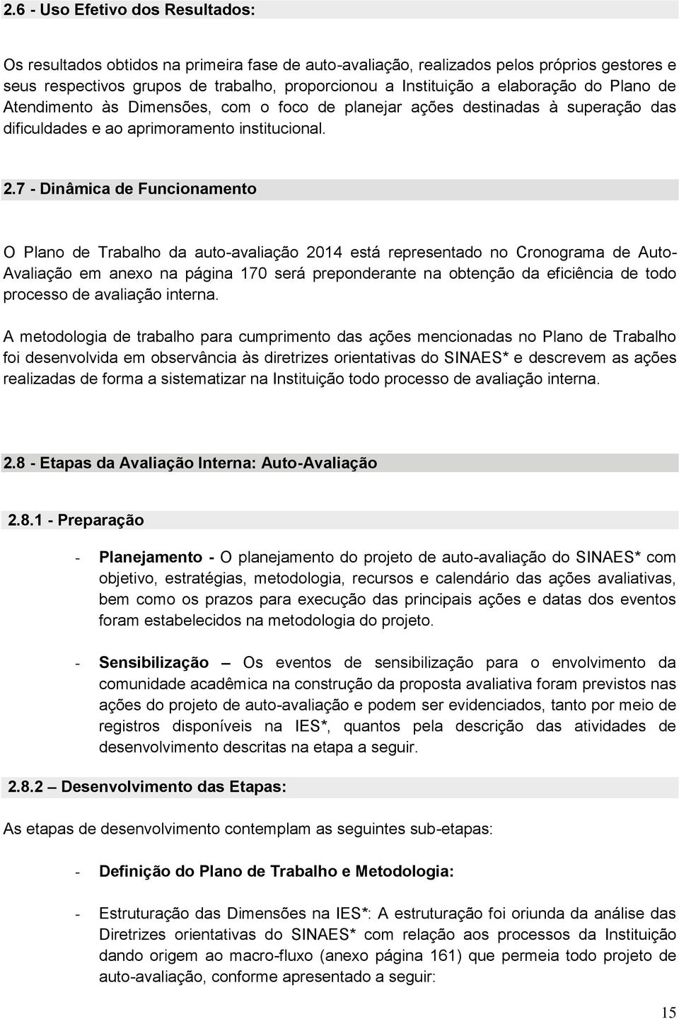 7 - Dinâmica de Funcionamento O Plano de Trabalho da auto-avaliação 2014 está representado no Cronograma de Auto- Avaliação em anexo na página 170 será preponderante na obtenção da eficiência de todo