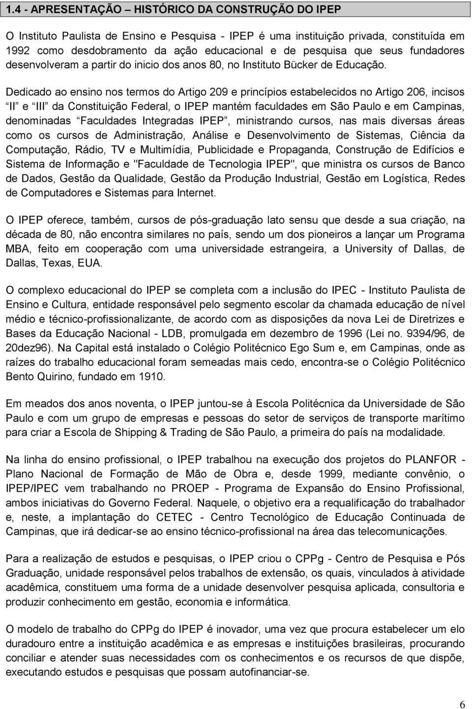 Dedicado ao ensino nos termos do Artigo 209 e princípios estabelecidos no Artigo 206, incisos II e III da Constituição Federal, o IPEP mantém faculdades em São Paulo e em Campinas, denominadas