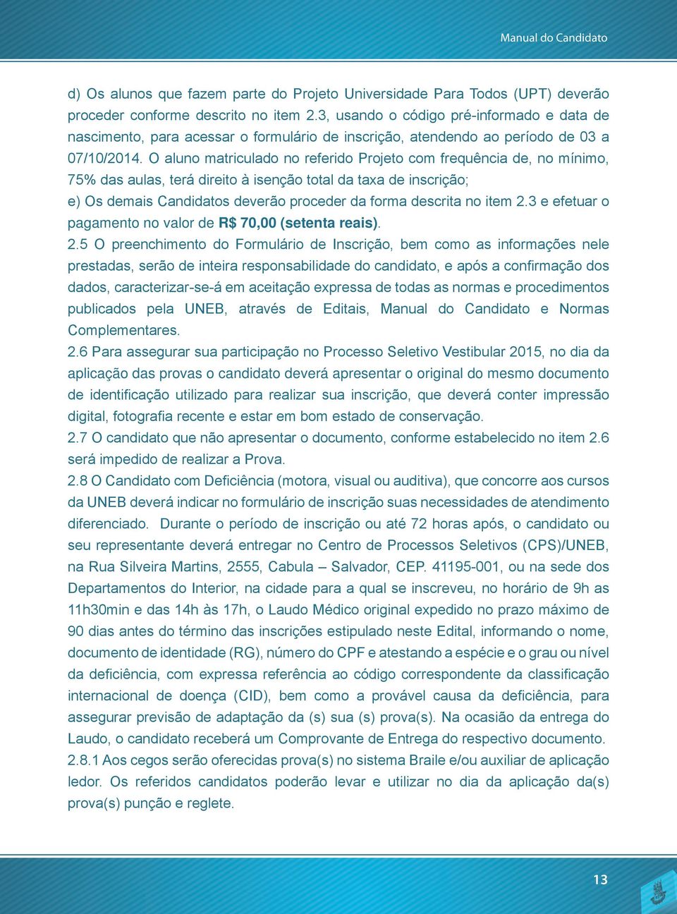 O aluno matriculado no referido Projeto com frequência de, no mínimo, 75% das aulas, terá direito à isenção total da taxa de inscrição; e) Os demais Candidatos deverão proceder da forma descrita no