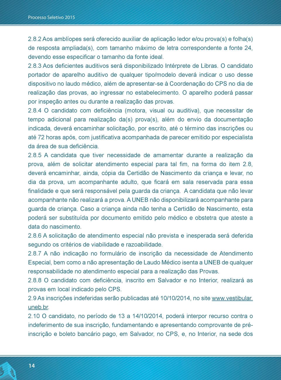 da fonte ideal. 2.8.3 Aos deficientes auditivos será disponibilizado Intérprete de Libras.