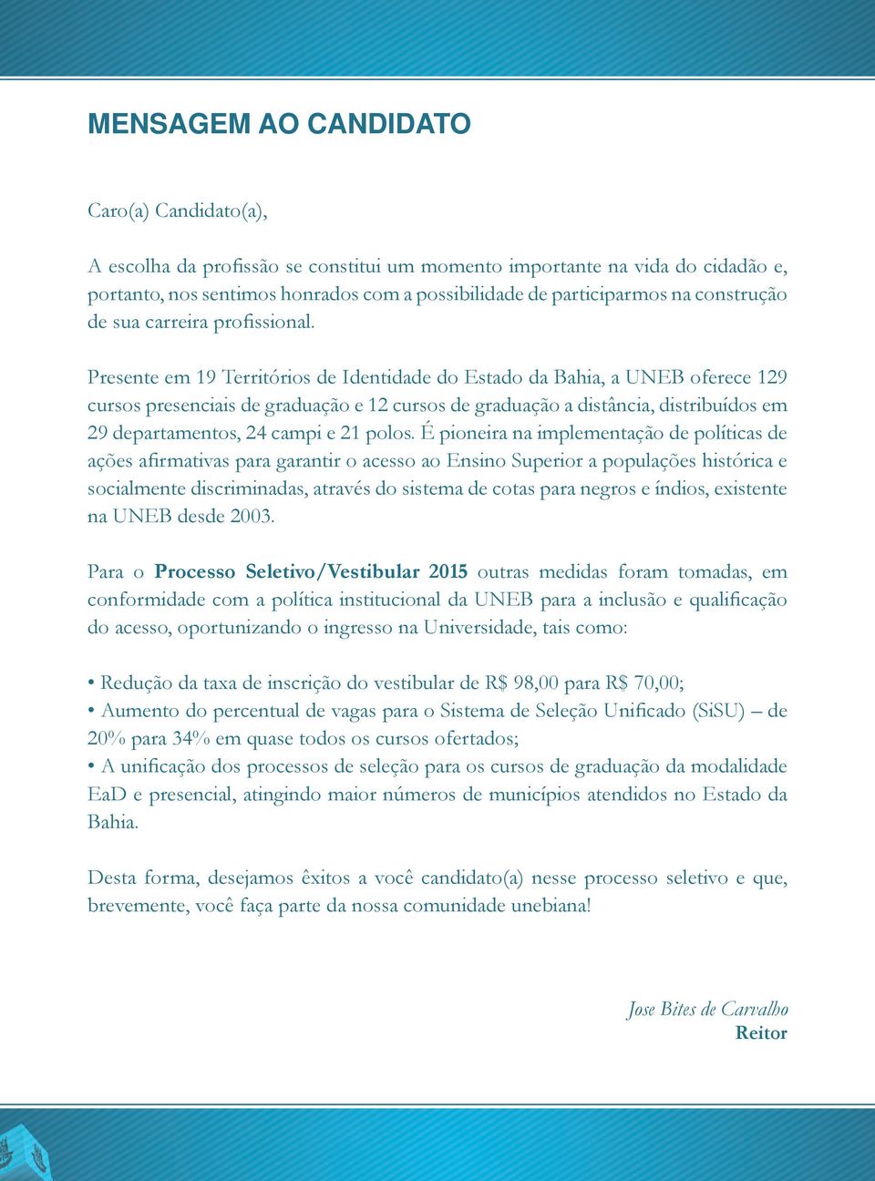 Presente em 19 Territórios de Identidade do Estado da Bahia, a UNEB oferece 129 cursos presenciais de graduação e 12 cursos de graduação a distância, distribuídos em 29 departamentos, 24 campi e 21