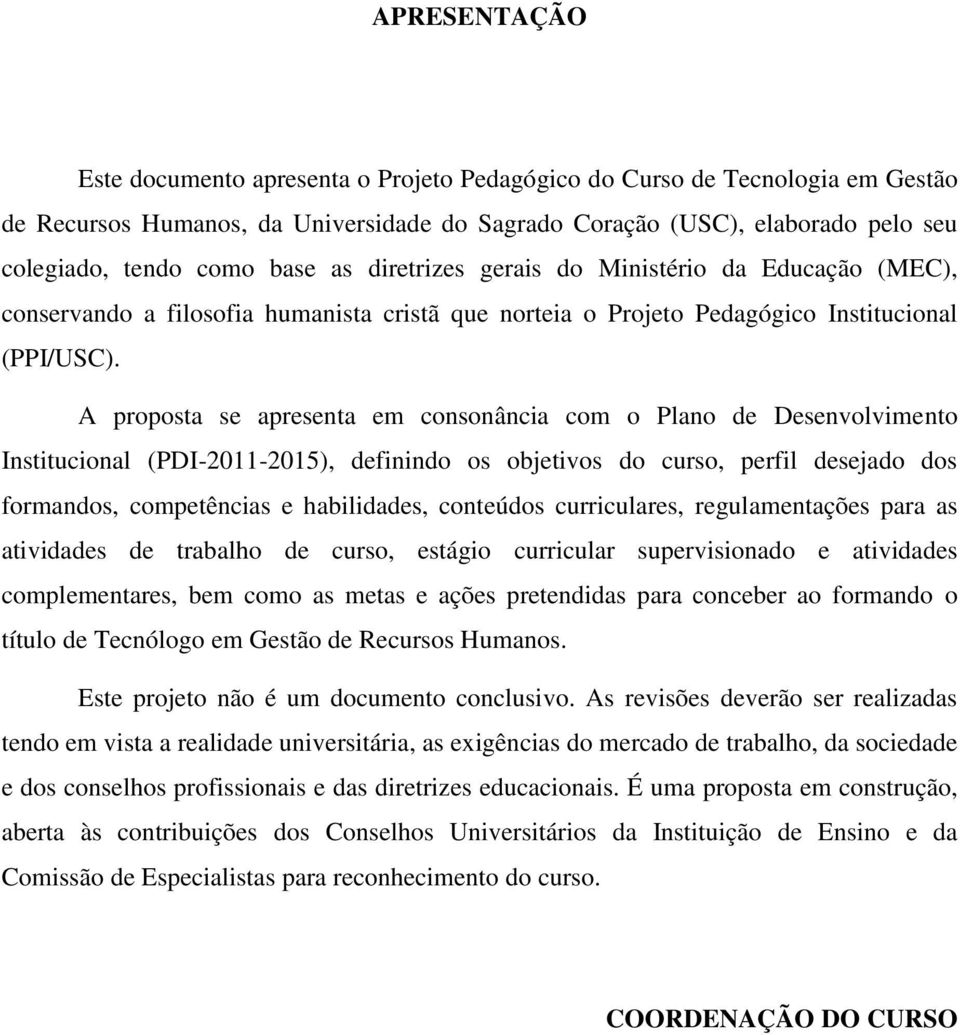 A proposta se apresenta em consonância com o Plano de Desenvolvimento Institucional (PDI-2011-2015), definindo os objetivos do curso, perfil desejado dos formandos, competências e habilidades,