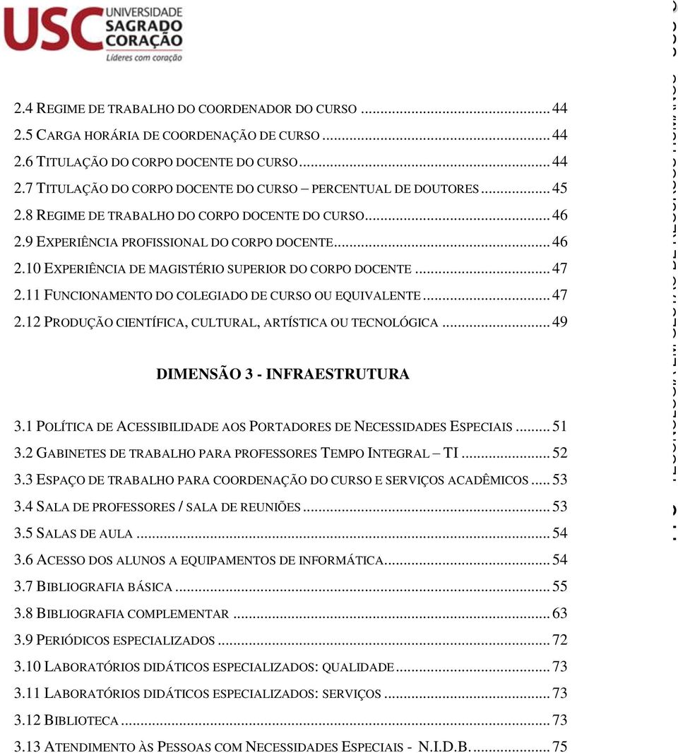 11 FUNCIONAMENTO DO COLEGIADO DE CURSO OU EQUIVALENTE... 47 2.12 PRODUÇÃO CIENTÍFICA, CULTURAL, ARTÍSTICA OU TECNOLÓGICA... 49 DIMENSÃO 3 - INFRAESTRUTURA 3.