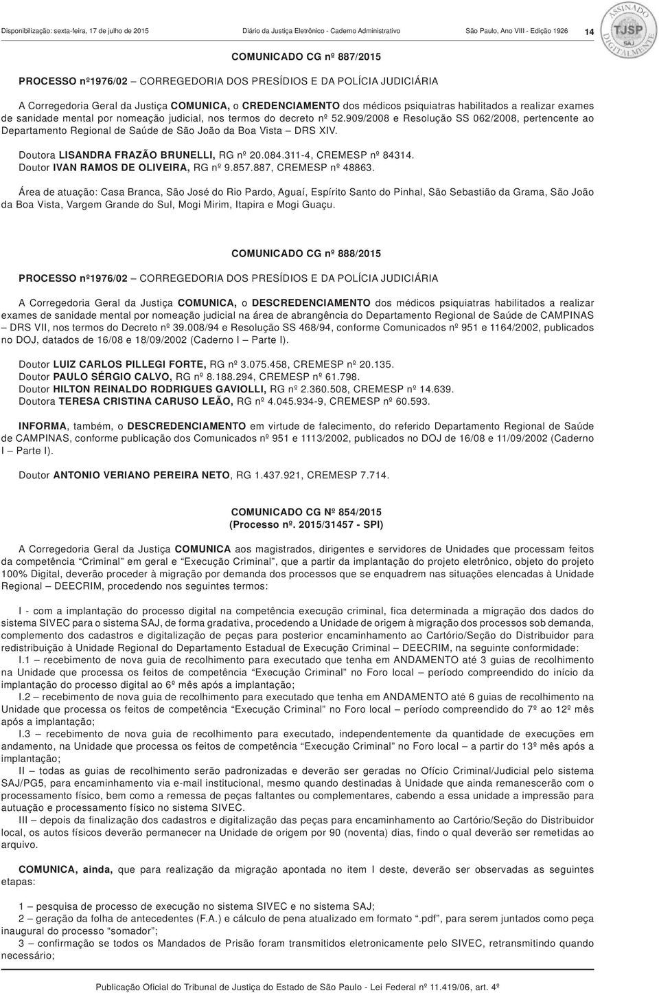 termos do decreto nº 52.909/2008 e Resolução SS 062/2008, pertencente ao Departamento Regional de Saúde de São João da Boa Vista DRS XIV. Doutora LISANDRA FRAZÃO BRUNELLI, RG nº 20.084.