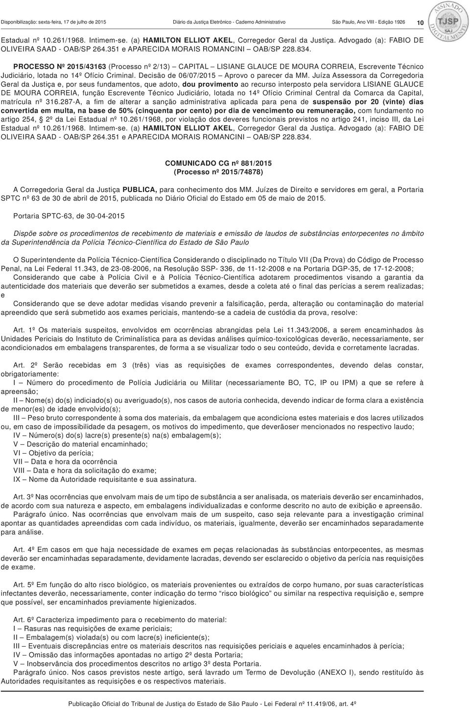 PROCESSO Nº 2015/43163 (Processo nº 2/13) CAPITAL LISIANE GLAUCE DE MOURA CORREIA, Escrevente Técnico Judiciário, lotada no 14º Ofício Criminal. Decisão de 06/07/2015 Aprovo o parecer da MM.