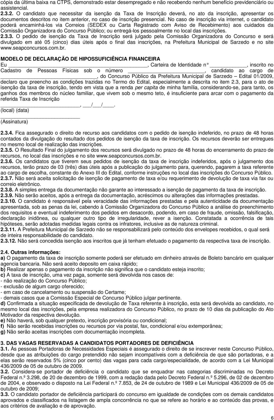 No caso de inscrição via internet, o candidato poderá encaminhá-los via Correios (SEDEX ou Carta Registrado com Aviso de Recebimento) aos cuidados da Comissão Organizadora do Concurso Público; ou