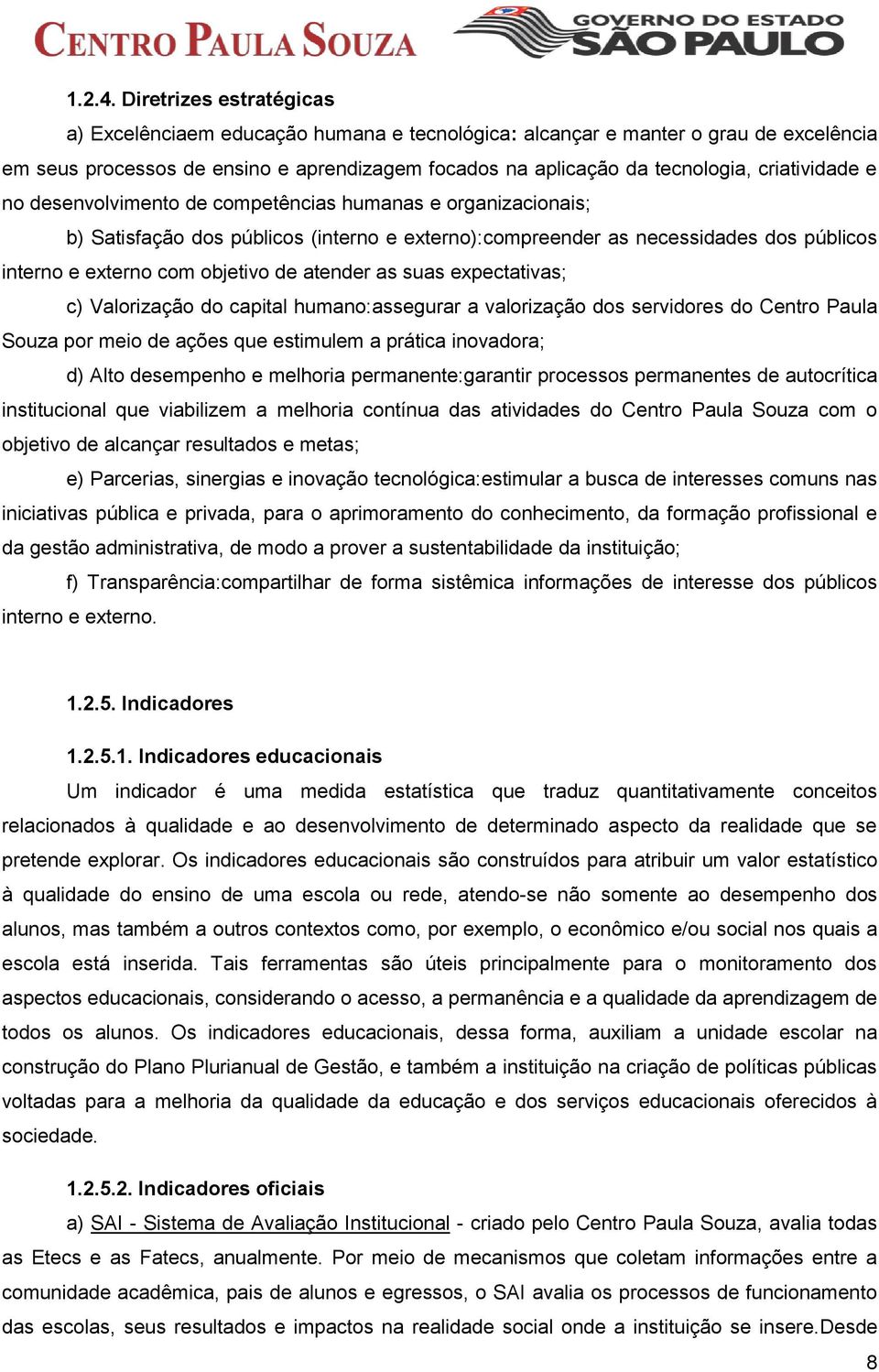 criatividade e no desenvolvimento de competências humanas e organizacionais; b) Satisfação dos públicos (interno e externo):compreender as necessidades dos públicos interno e externo com objetivo de