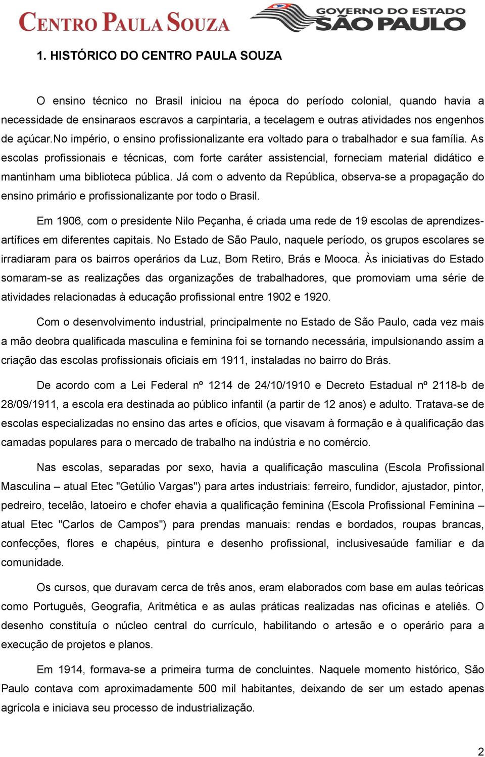 As escolas profissionais e técnicas, com forte caráter assistencial, forneciam material didático e mantinham uma biblioteca pública.