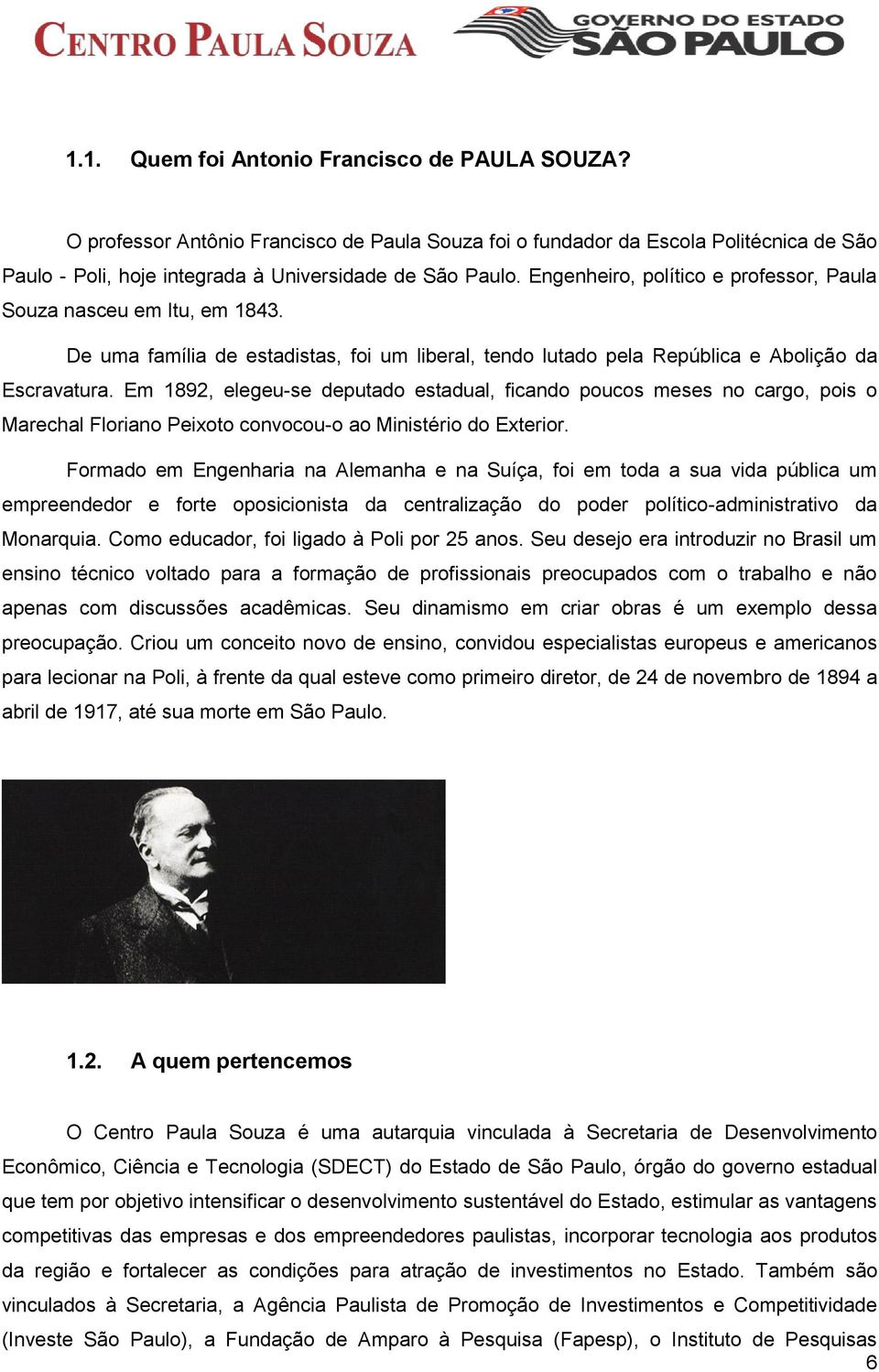 Em 1892, elegeu-se deputado estadual, ficando poucos meses no cargo, pois o Marechal Floriano Peixoto convocou-o ao Ministério do Exterior.