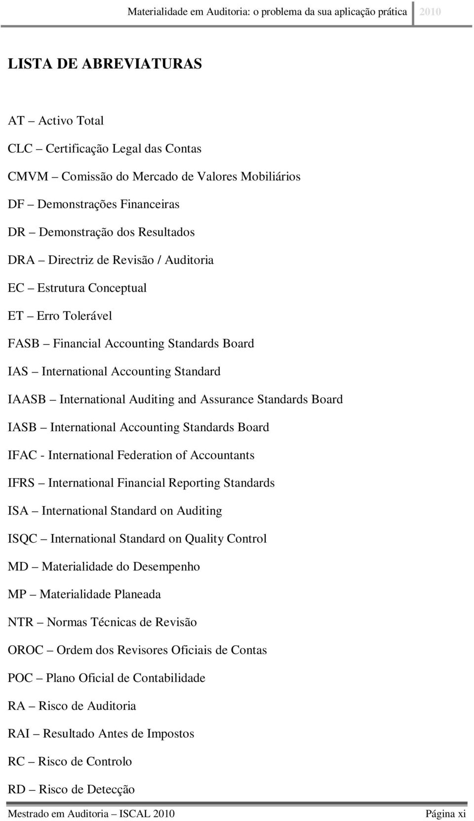 Board IASB International Accounting Standards Board IFAC - International Federation of Accountants IFRS International Financial Reporting Standards ISA International Standard on Auditing ISQC