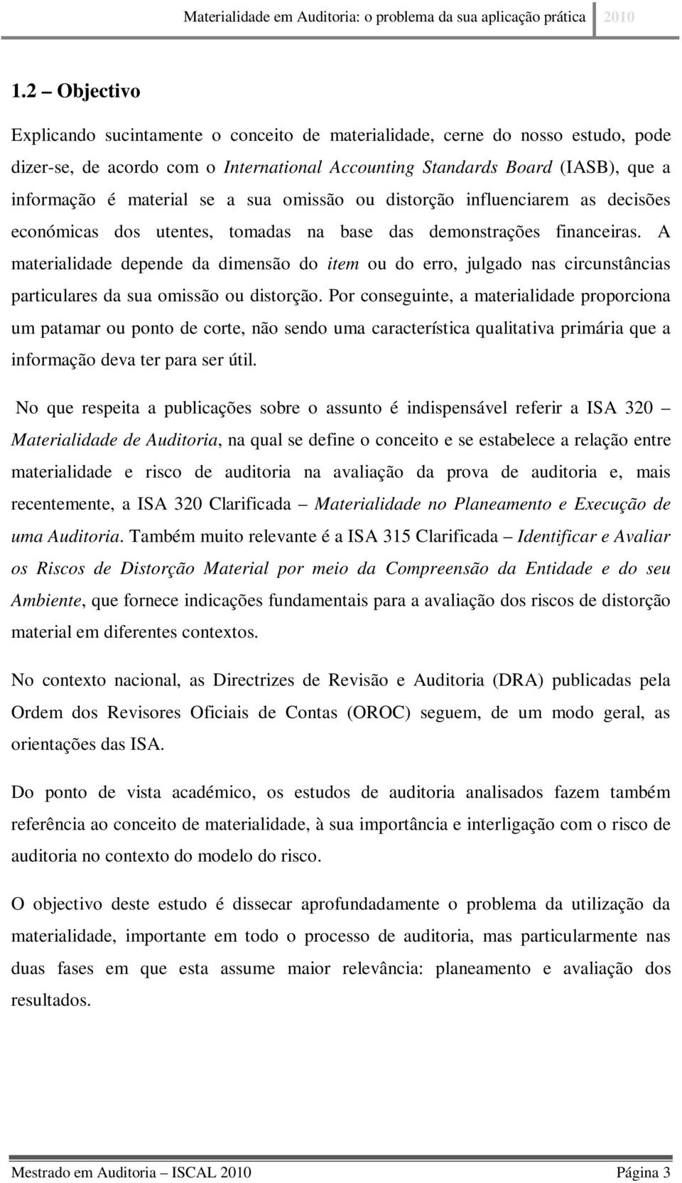 A materialidade depende da dimensão do item ou do erro, julgado nas circunstâncias particulares da sua omissão ou distorção.