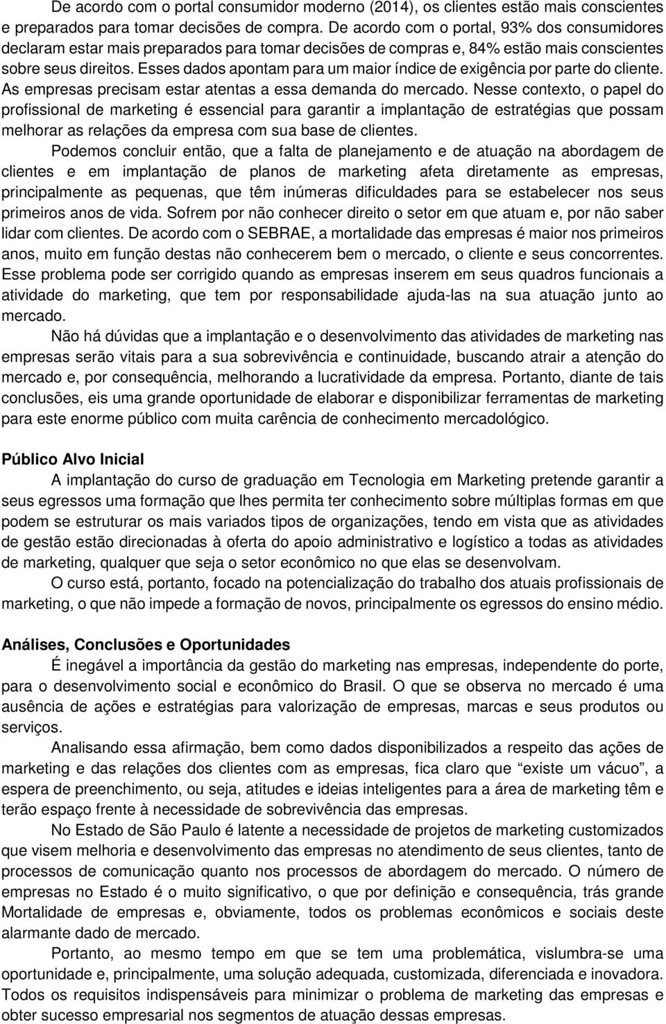 Esses dados apontam para um maior índice de exigência por parte do cliente. As empresas precisam estar atentas a essa demanda do mercado.