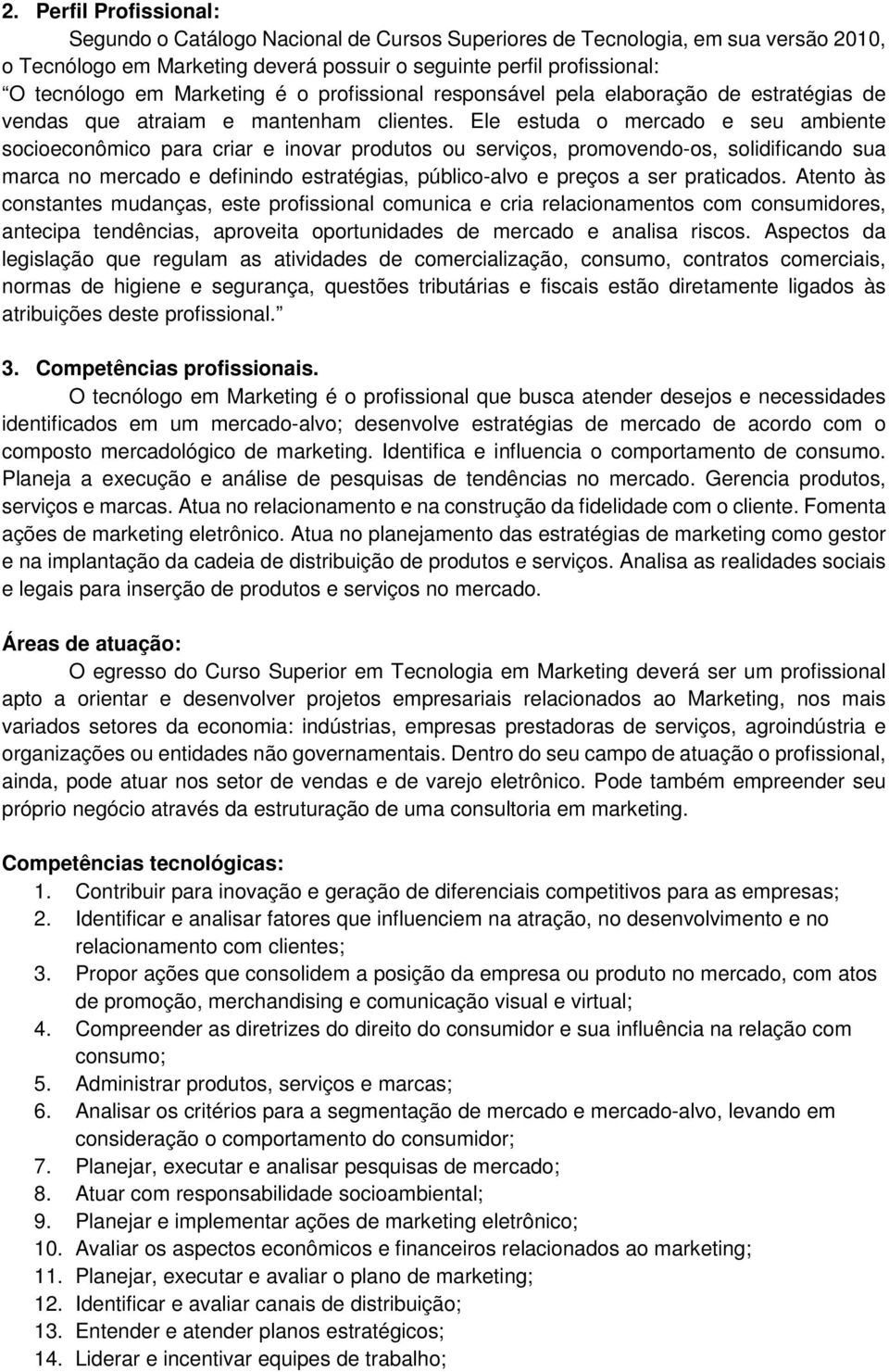 Ele estuda o mercado e seu ambiente socioeconômico para criar e inovar produtos ou serviços, promovendo-os, solidificando sua marca no mercado e definindo estratégias, público-alvo e preços a ser