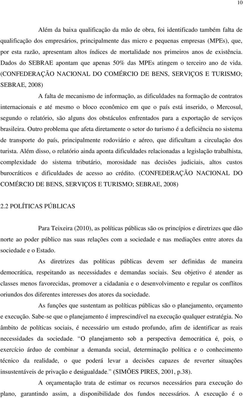 (CONFEDERAÇÃO NACIONAL DO COMÉRCIO DE BENS, SERVIÇOS E TURISMO; SEBRAE, 2008) A falta de mecanismo de informação, as dificuldades na formação de contratos internacionais e até mesmo o bloco econômico