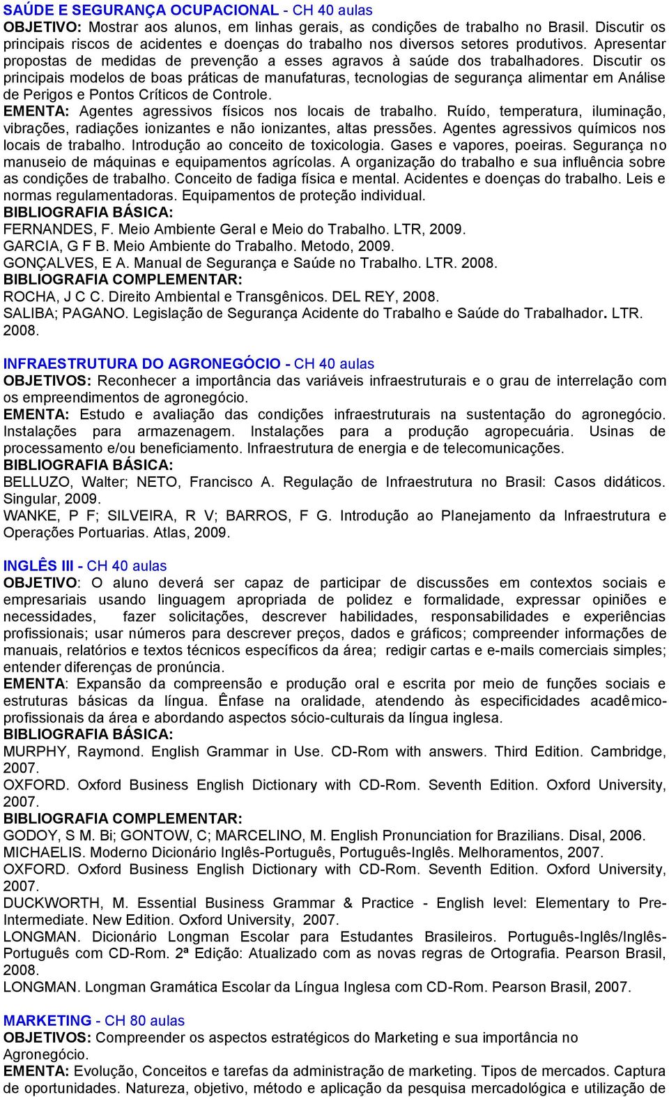 Discutir os principais modelos de boas práticas de manufaturas, tecnologias de segurança alimentar em Análise de Perigos e Pontos Críticos de Controle.