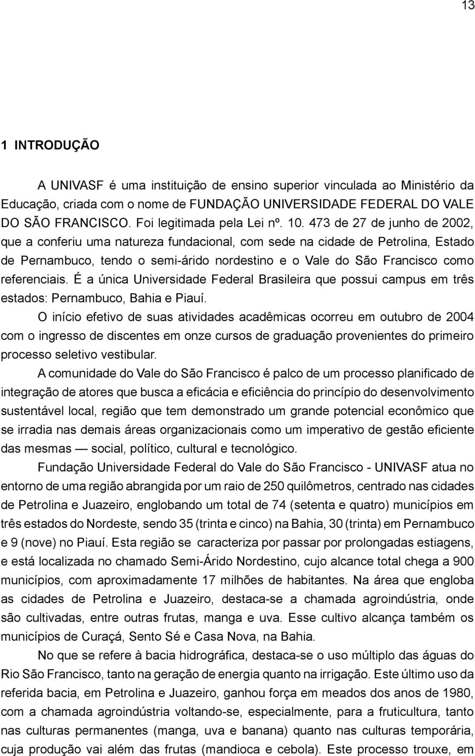 473 de 27 de junho de 2002, que a conferiu uma natureza fundacional, com sede na cidade de Petrolina, Estado de Pernambuco, tendo o semi árido nordestino e o Vale do São Francisco como referenciais.