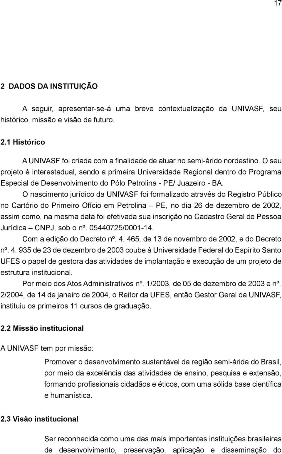 O nascimento jurídico da UNIVASF foi formalizado através do Registro Público no Cartório do Primeiro Ofício em Petrolina PE, no dia 26 de dezembro de 2002, assim como, na mesma data foi efetivada sua