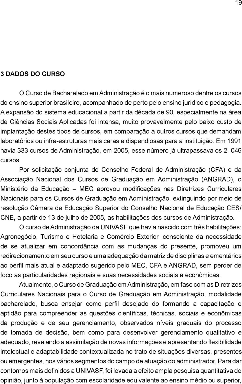 cursos, em comparação a outros cursos que demandam laboratórios ou infra estruturas mais caras e dispendiosas para a instituição.