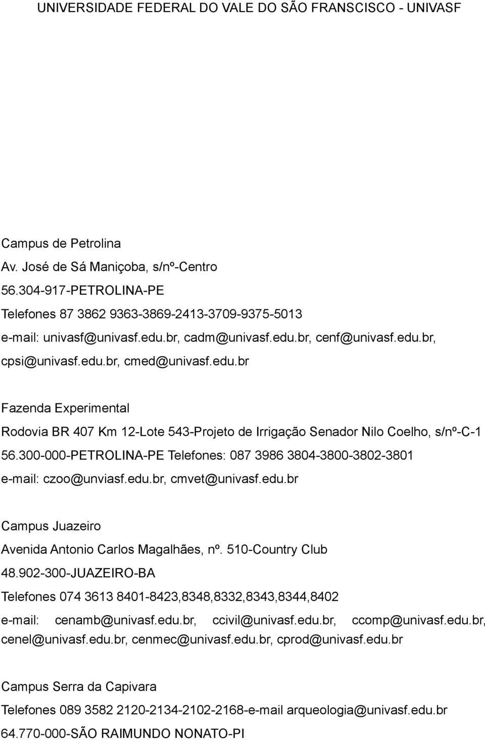 br, cadm@univasf.edu.br, cenf@univasf.edu.br, cpsi@univasf.edu.br, cmed@univasf.edu.br Fazenda Experimental Rodovia BR 407 Km 12 Lote 543 Projeto de Irrigação Senador Nilo Coelho, s/nº C 1 56.