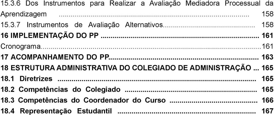 .. 163 18 ESTRUTURA ADMINISTRATIVA DO COLEGIADO DE ADMINISTRAÇÃO... 165 18.1 Diretrizes... 165 18.2 Competências do Colegiado.