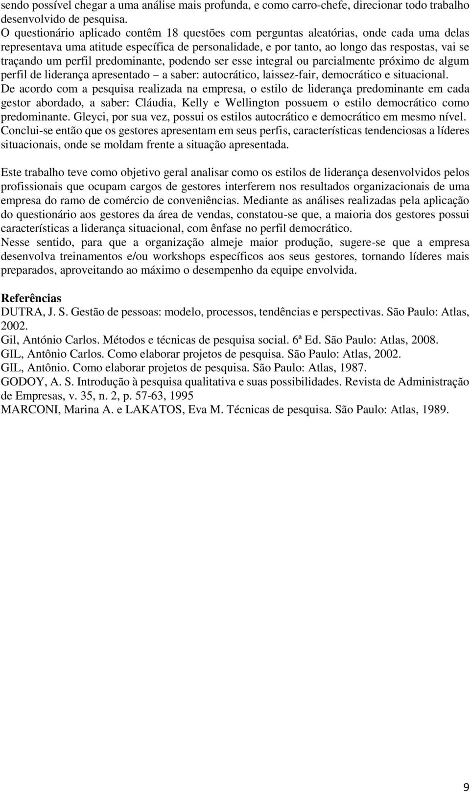 perfil predominante, podendo ser esse integral ou parcialmente próximo de algum perfil de liderança apresentado a saber: autocrático, laissez-fair, democrático e situacional.