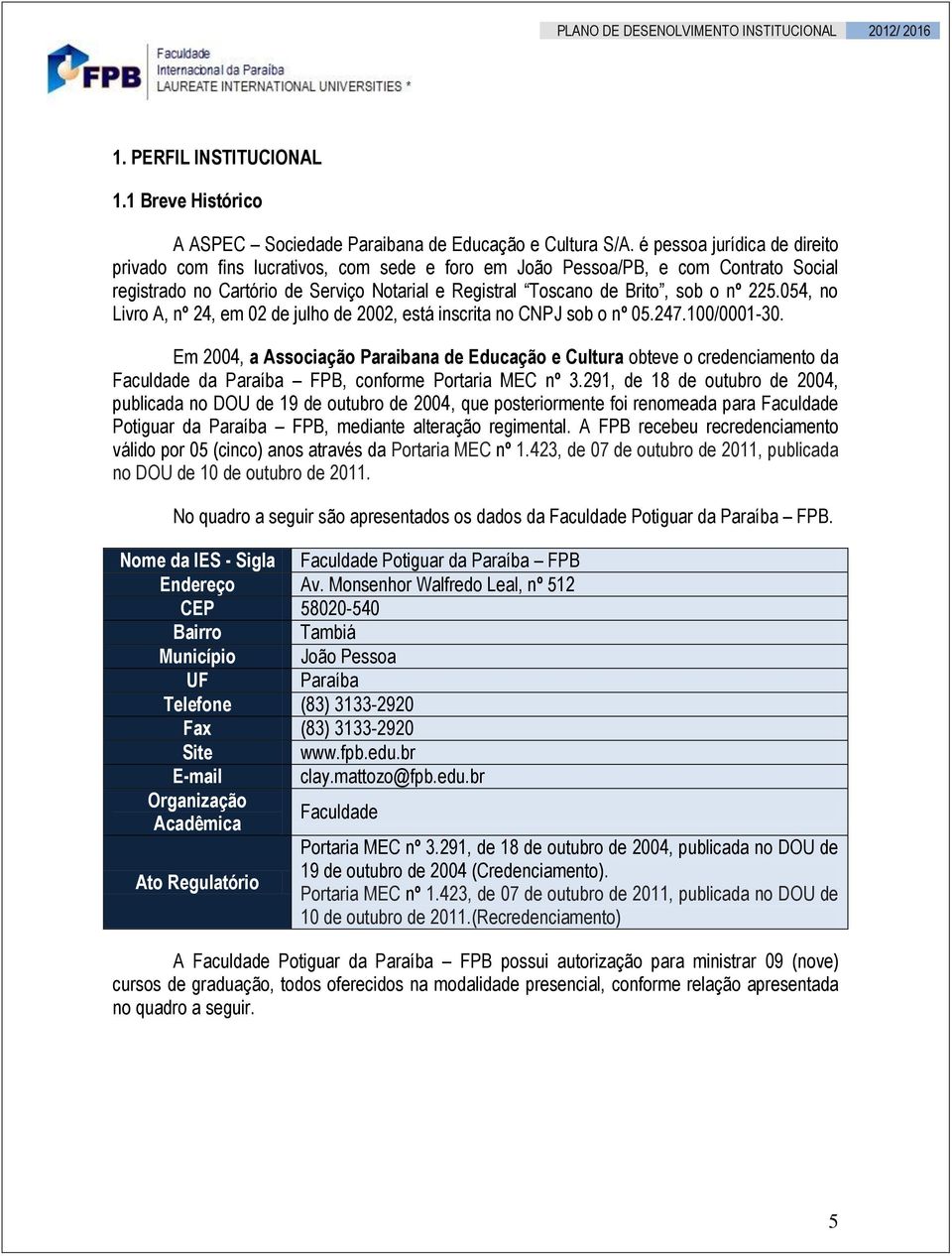 225.054, no Livro A, nº 24, em 02 de julho de 2002, está inscrita no CNPJ sob o nº 05.247.100/0001-30.