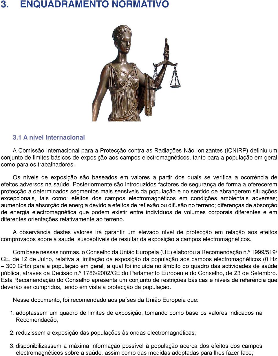 para a população em geral como para os trabalhadores. Os níveis de exposição são baseados em valores a partir dos quais se verifica a ocorrência de efeitos adversos na saúde.