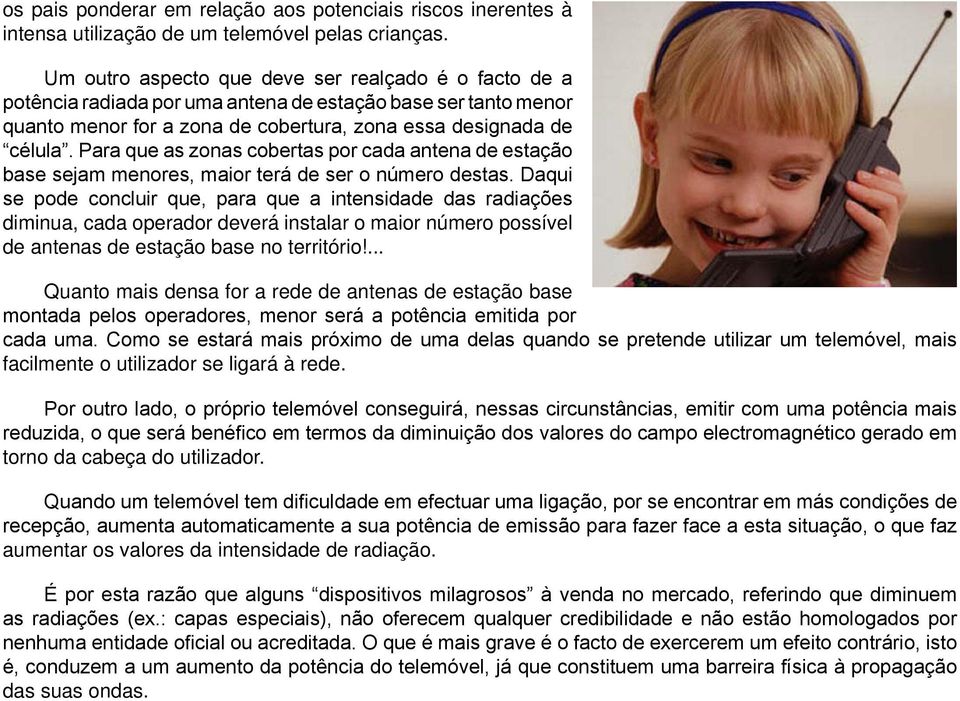 Para que as zonas cobertas por cada antena de estação base sejam menores, maior terá de ser o número destas.