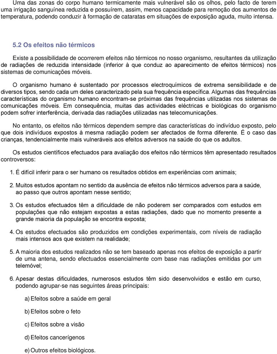 2 Os efeitos não térmicos Existe a possibilidade de ocorrerem efeitos não térmicos no nosso organismo, resultantes da utilização de radiações de reduzida intensidade (inferior à que conduz ao