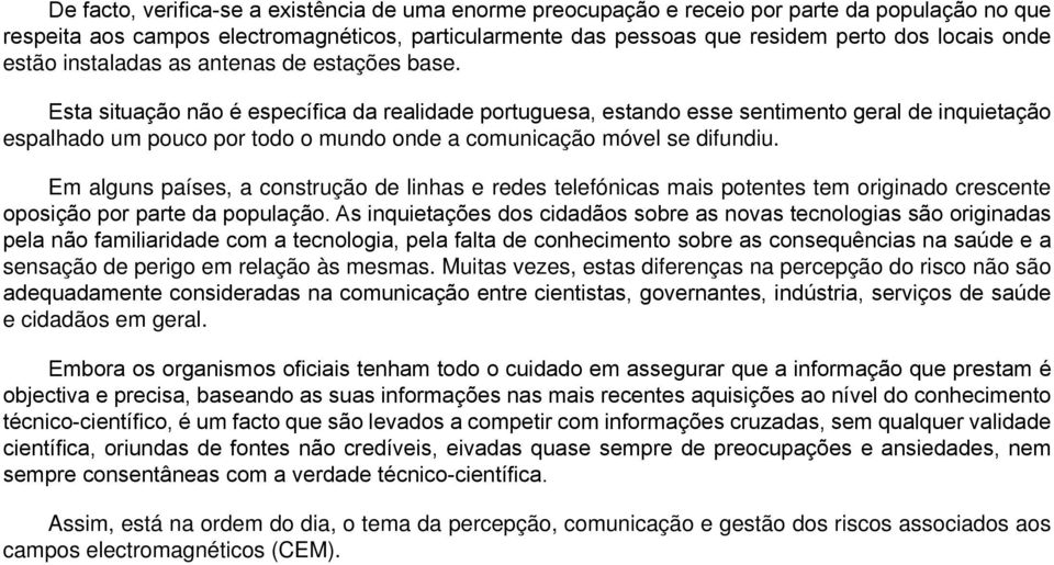 Esta situação não é específica da realidade portuguesa, estando esse sentimento geral de inquietação espalhado um pouco por todo o mundo onde a comunicação móvel se difundiu.