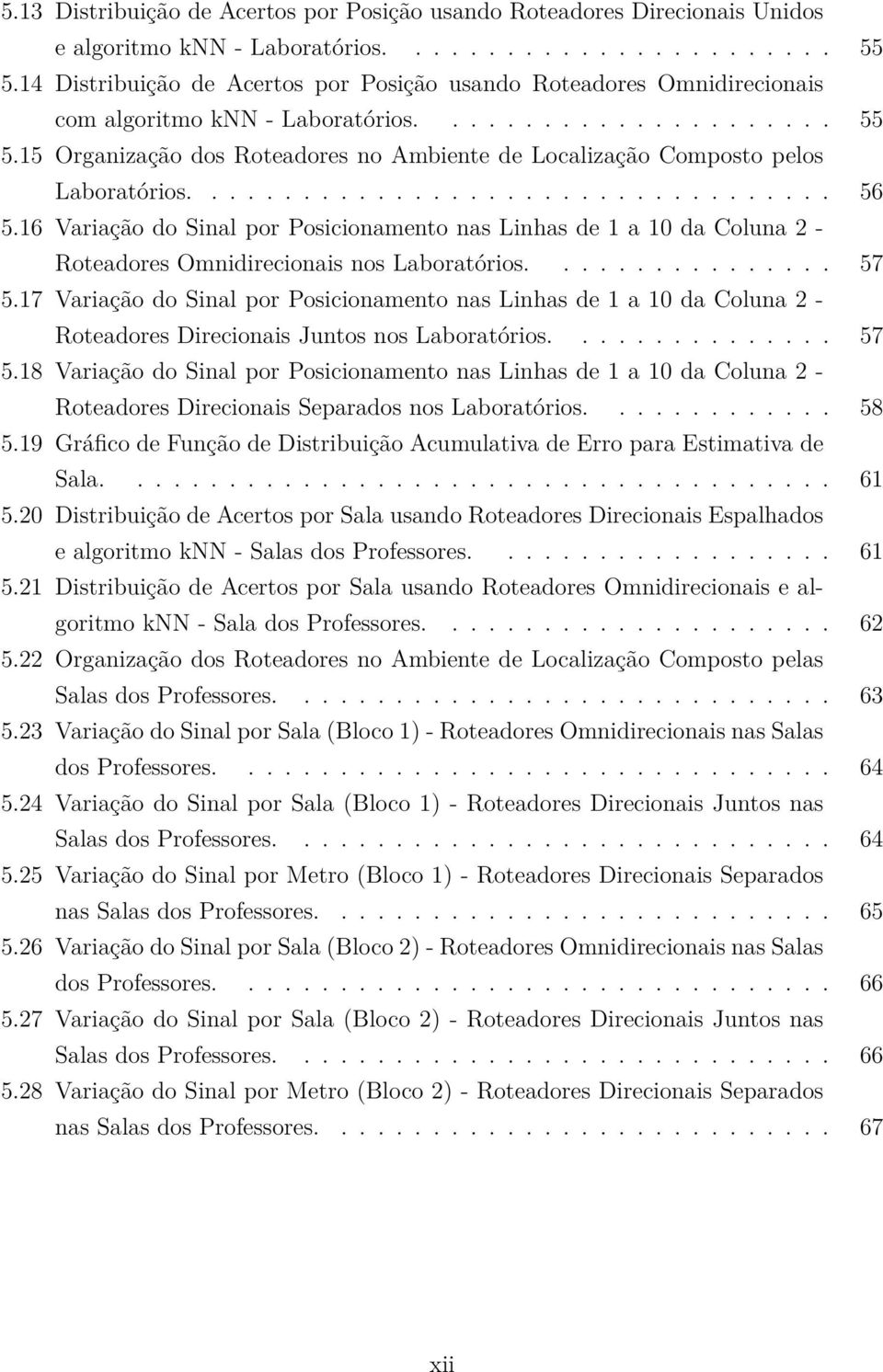 15 Organização dos Roteadores no Ambiente de Localização Composto pelos Laboratórios................................... 56 5.