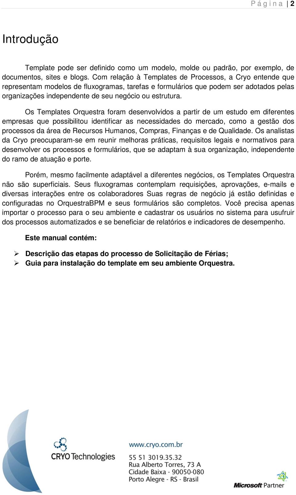 Os Templates Orquestra foram desenvolvidos a partir de um estudo em diferentes empresas que possibilitou identificar as necessidades do mercado, como a gestão dos processos da área de, Compras,