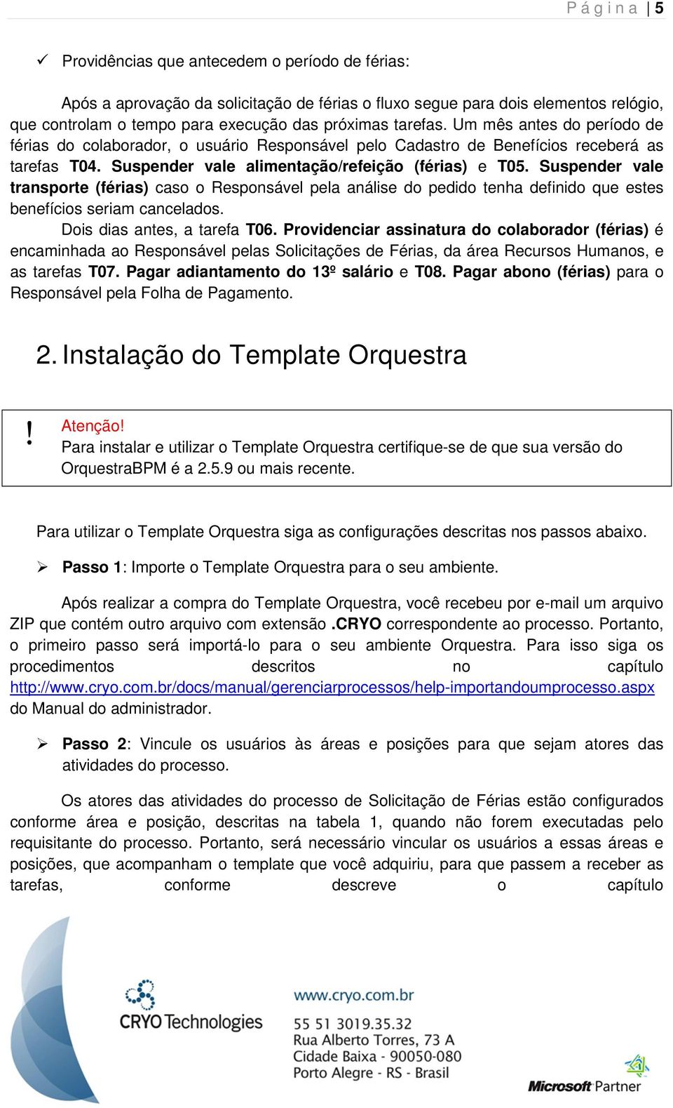 Suspender vale transporte (férias) caso o Responsável pela análise do pedido tenha definido que estes benefícios seriam cancelados. Dois dias antes, a tarefa T06.