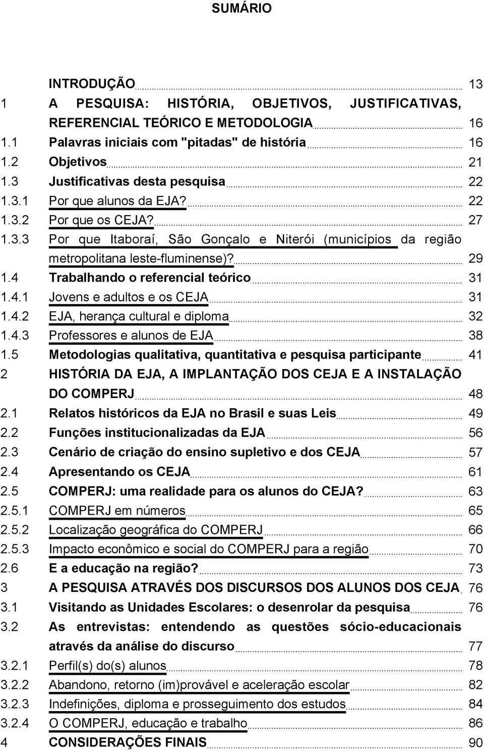 4 Trabalhando o referencial teórico 31 1.4.1 Jovens e adultos e os CEJA 31 1.4.2 EJA, herança cultural e diploma 32 1.4.3 Professores e alunos de EJA 38 1.