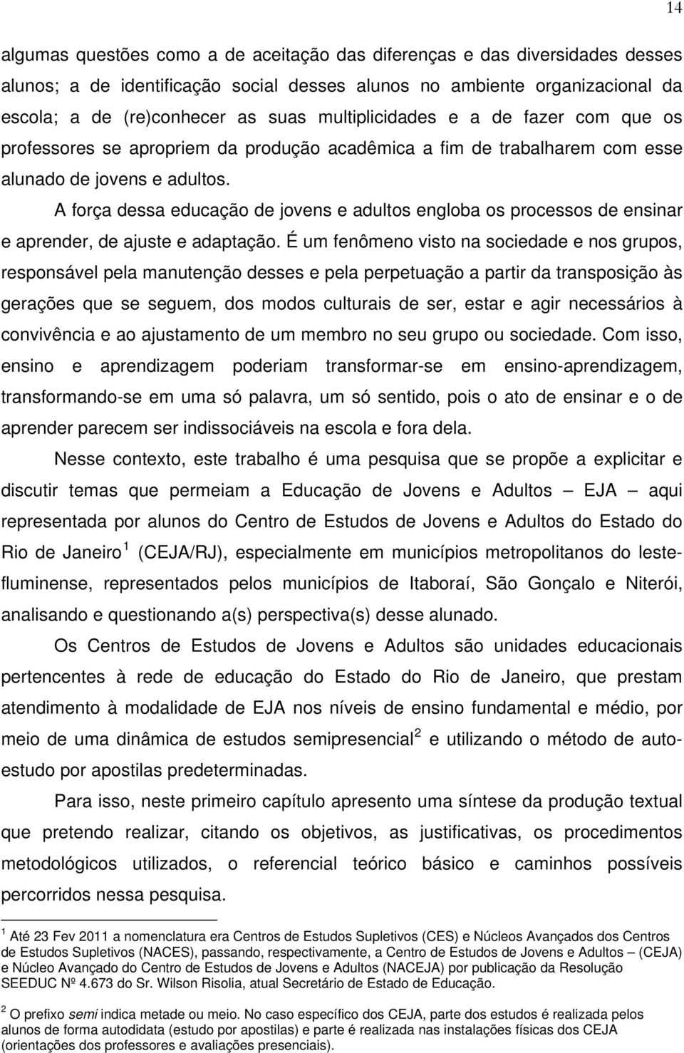 A força dessa educação de jovens e adultos engloba os processos de ensinar e aprender, de ajuste e adaptação.