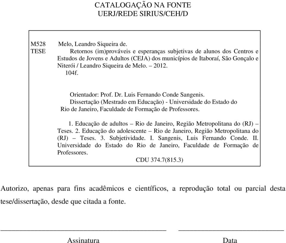 Orientador: Prof. Dr. Luis Fernando Conde Sangenis. Dissertação (Mestrado em Educação) - Universidade do Estado do Rio de Janeiro, Faculdade de Formação de Professores. 1.