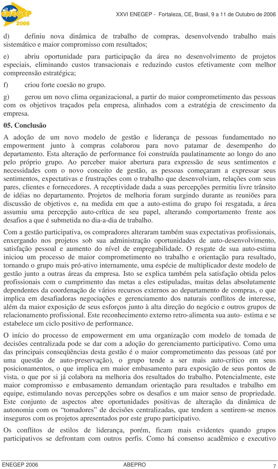 g) gerou um novo clima organizacional, a partir do maior comprometimento das pessoas com os objetivos traçados pela empresa, alinhados com a estratégia de crescimento da empresa. 05.